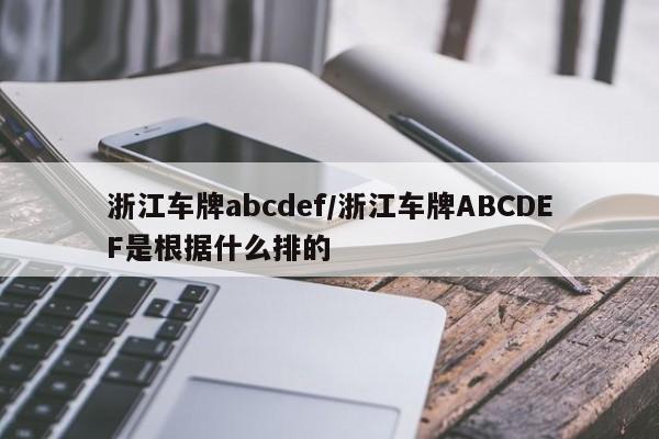 浙江车牌abcdef/浙江车牌ABCDEF是根据什么排的
