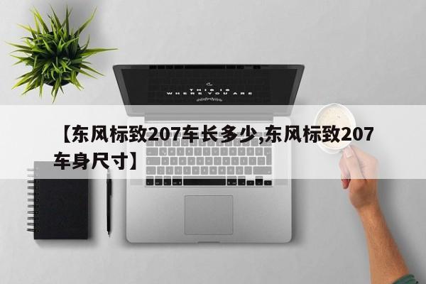 【东风标致207车长多少,东风标致207车身尺寸】