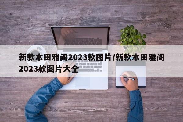 新款本田雅阁2023款图片/新款本田雅阁2023款图片大全